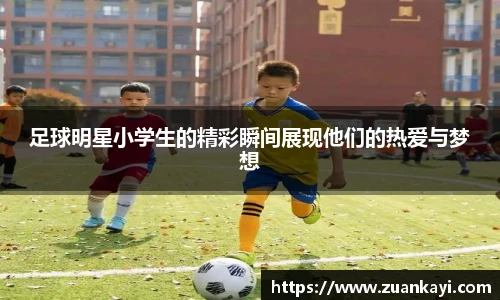足球明星小学生的精彩瞬间展现他们的热爱与梦想